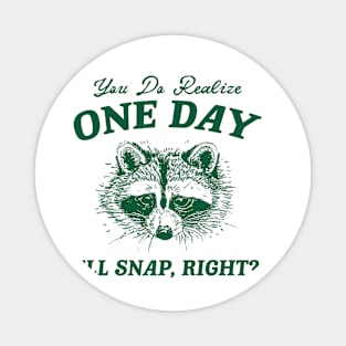 You Do Realize One Day I'll Snap, Right? Raccoon Meme T Shirt, Vintage Cartoon T Shirt, Aesthetic Tee, Unisex Magnet